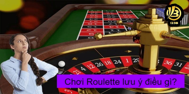 Chơi Roulette lưu ý điều gì